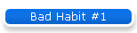 Bad Habit #1